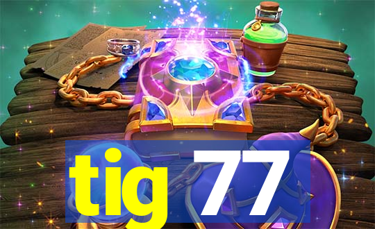 tig 77